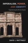 Image for Imperialism, power, and identity: experiencing the Roman empire