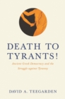 Image for Death to tyrants!: ancient Greek democracy and the struggle against tyranny