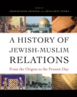 Image for A history of Jewish-Muslim relations: from the origins to the present day