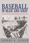 Image for Baseball in blue and gray: the national pastime during the Civil War