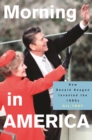 Image for Morning in America: How Ronald Reagan Invented the 1980&#39;s