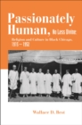 Image for Passionately human, no less divine: religious culture in the Black churches of Chicago, 1915-1952