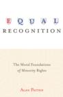 Image for Equal recognition: the moral foundations of minority rights