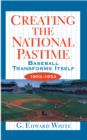 Image for Creating the national pastime: baseball transforms itself, 1903-1953