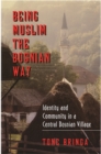 Image for Being Muslim the Bosnian way: identity and community in a central Bosnian village