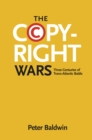 Image for The copyright wars: three centuries of trans-Atlantic battle