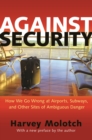Image for Against Security: How We Go Wrong at Airports, Subways, and Other Sites of Ambiguous Danger