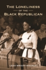 Image for Loneliness of the Black Republican: Pragmatic Politics and the Pursuit of Power