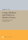Image for Crime, Madness and Politics in Modern France: The Medical Concept of National Decline