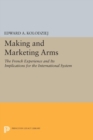 Image for Making and marketing arms: the French experience and its implications for the international system
