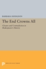 Image for The End Crowns All: Closure and Contradiction in Shakespeare&#39;s History