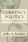Image for Currency Politics: The Political Economy of Exchange Rate Policy