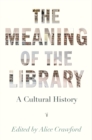 Image for Meaning of the Library: A Cultural History
