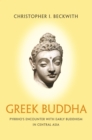 Image for Greek Buddha: Pyrrho&#39;s Encounter with Early Buddhism in Central Asia