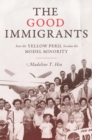 Image for Good Immigrants: How the Yellow Peril Became the Model Minority: How the Yellow Peril Became the Model Minority