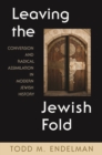 Image for Leaving the Jewish Fold: Conversion and Radical Assimilation in Modern Jewish History