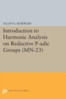 Image for Introduction to Harmonic Analysis on Reductive P-adic Groups. (MN-23): Based on lectures by Harish-Chandra at The Institute for Advanced Study, 1971-73