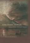 Image for Arbitrary Power: Romanticism, Language, Politics: Romanticism, Language, Politics
