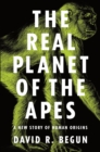 Image for Real Planet of the Apes: A New Story of Human Origins