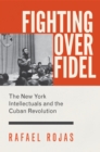 Image for Fighting over Fidel: The New York Intellectuals and the Cuban Revolution