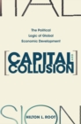 Image for Capital and Collusion: The Political Logic of Global Economic Development
