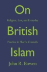 Image for On British Islam: Religion, Law, and Everyday Practice in ShariE a Councils