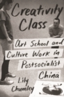 Image for Creativity Class: Art School and Culture Work in Postsocialist China