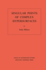 Image for Singular Points of Complex Hypersurfaces. (AM-61), Volume 61