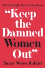 Image for &amp;quot;Keep the Damned Women Out&amp;quot;: The Struggle for Coeducation