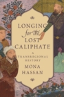 Image for Longing for the Lost Caliphate: A Transregional History