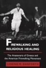 Image for Firewalking and Religious Healing: The Anastenaria of Greece and the American Firewalking Movement