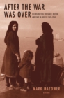 Image for After the War Was Over: Reconstructing the Family, Nation, and State in Greece, 1943-1960