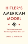 Image for Hitler&#39;s American Model: The United States and the Making of Nazi Race Law