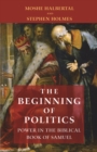 Image for Beginning of Politics: Power in the Biblical Book of Samuel