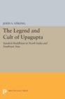 Image for Legend and Cult of Upagupta: Sanskrit Buddhism in North India and Southeast Asia