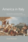 Image for America in Italy: The United States in the Political Thought and Imagination of the Risorgimento, 1763-1865