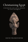 Image for Christianizing Egypt: Syncretism and Local Worlds in Late Antiquity