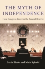 Image for Myth of Independence: How Congress Governs the Federal Reserve