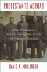 Image for Protestants Abroad: How Missionaries Tried to Change the World but Changed America