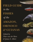 Image for Field Guide to the Fishes of the Amazon, Orinoco, and Guianas
