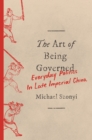 Image for Art of Being Governed: Everyday Politics in Late Imperial China