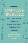 Image for Continuous-Time Models in Corporate Finance, Banking, and Insurance: A User&#39;s Guide