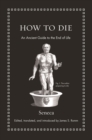 Image for How to Die: An Ancient Guide to the End of Life.