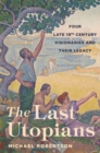 Image for The last utopians: four late nineteenth-century visionaries and their legacy