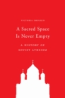 Image for A Sacred Space Is Never Empty: A History of Soviet Atheism