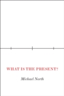 Image for What Is the Present?: A History of the Here and Now