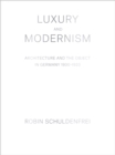 Image for Luxury and modernism: architecture and the object in Germany, 1900-1933