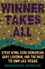Image for Winner takes all  : Steve Wynn, Kirk Kerkorian, Gary Loveman, and the race to own Las Vegas