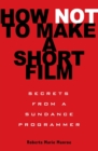 Image for How not to make a short film  : secrets from a Sundance programmer