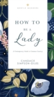 Image for How to be a lady  : a contemporary guide to common courtesy